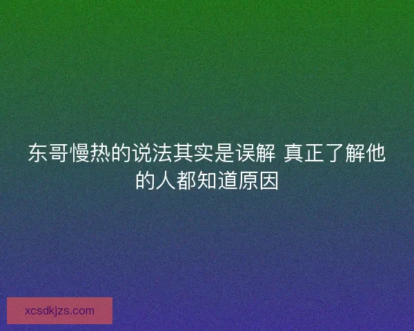 东哥慢热的说法其实是误解 真正了解他的人都知道原因